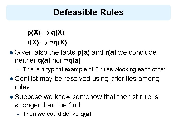 Defeasible Rules p(X) q(X) r(X) ¬q(X) l Given also the facts p(a) and r(a)