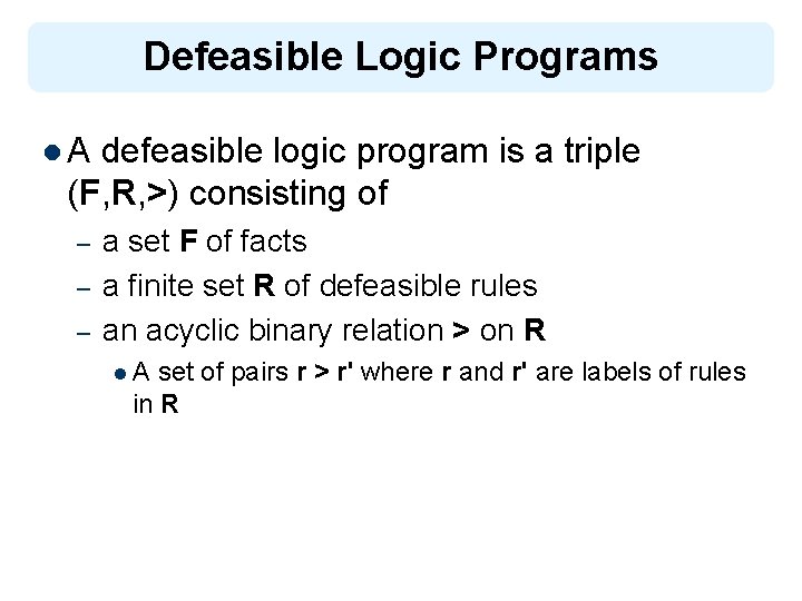 Defeasible Logic Programs l. A defeasible logic program is a triple (F, R, >)