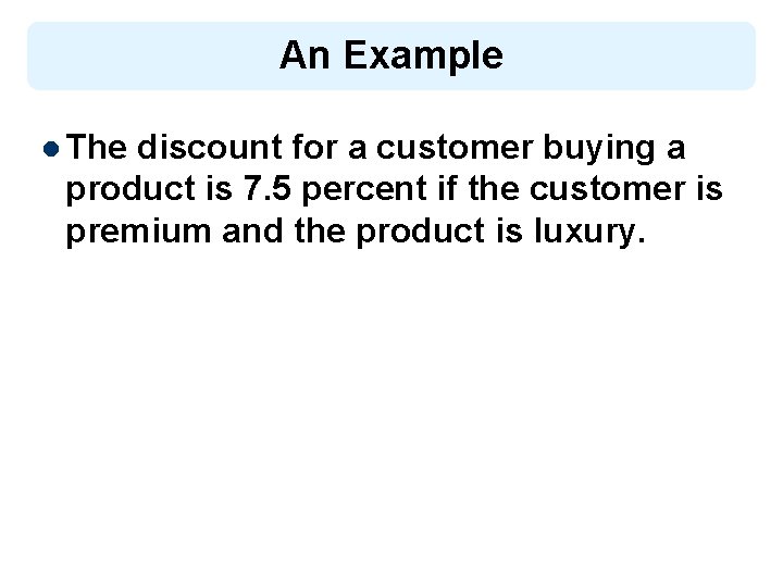 An Example l The discount for a customer buying a product is 7. 5