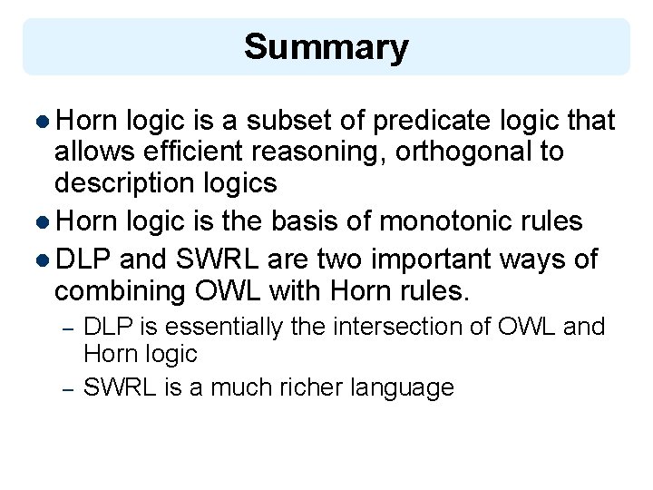 Summary l Horn logic is a subset of predicate logic that allows efficient reasoning,