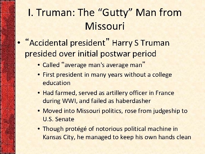 I. Truman: The “Gutty” Man from Missouri • “Accidental president” Harry S Truman presided