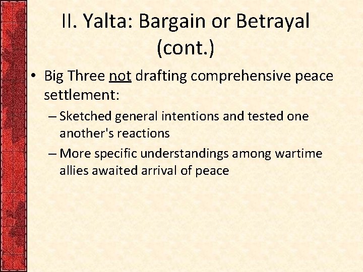 II. Yalta: Bargain or Betrayal (cont. ) • Big Three not drafting comprehensive peace