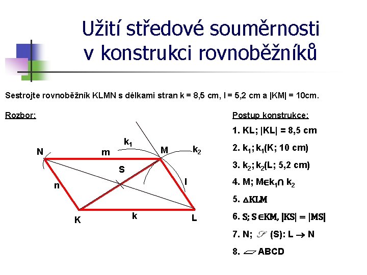 Užití středové souměrnosti v konstrukci rovnoběžníků Sestrojte rovnoběžník KLMN s délkami stran k =