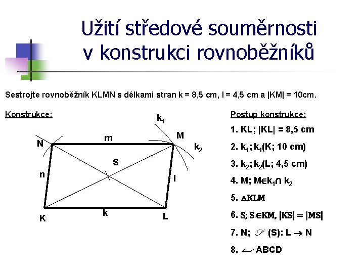 Užití středové souměrnosti v konstrukci rovnoběžníků Sestrojte rovnoběžník KLMN s délkami stran k =