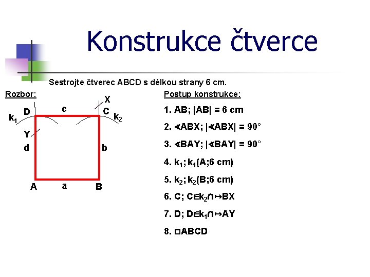 Konstrukce čtverce Rozbor: k 1 D Sestrojte čtverec ABCD s délkou strany 6 cm.