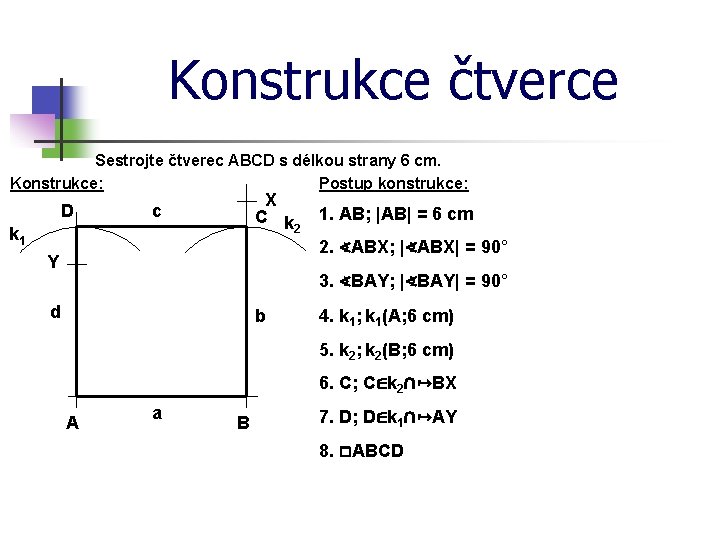 Konstrukce čtverce Sestrojte čtverec ABCD s délkou strany 6 cm. Konstrukce: Postup konstrukce: D