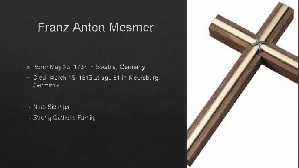 Franz Anton Mesmer Born: May 23, 1734 in Swabia, Germany Died: March 15, 1815 Franz Anton Mesmer Born: May 23, 1734 in Swabia, Germany Died: March 15, 1815