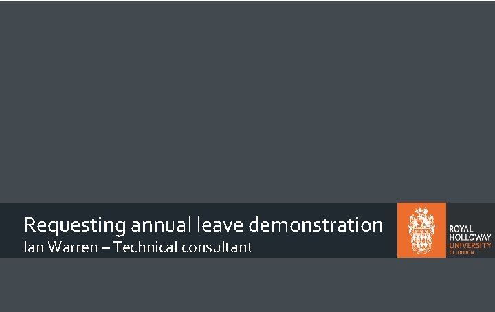 Requesting annual leave demonstration Ian Warren – Technical consultant 