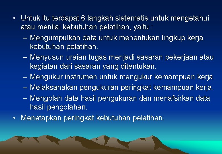  • Untuk itu terdapat 6 langkah sistematis untuk mengetahui atau menilai kebutuhan pelatihan,