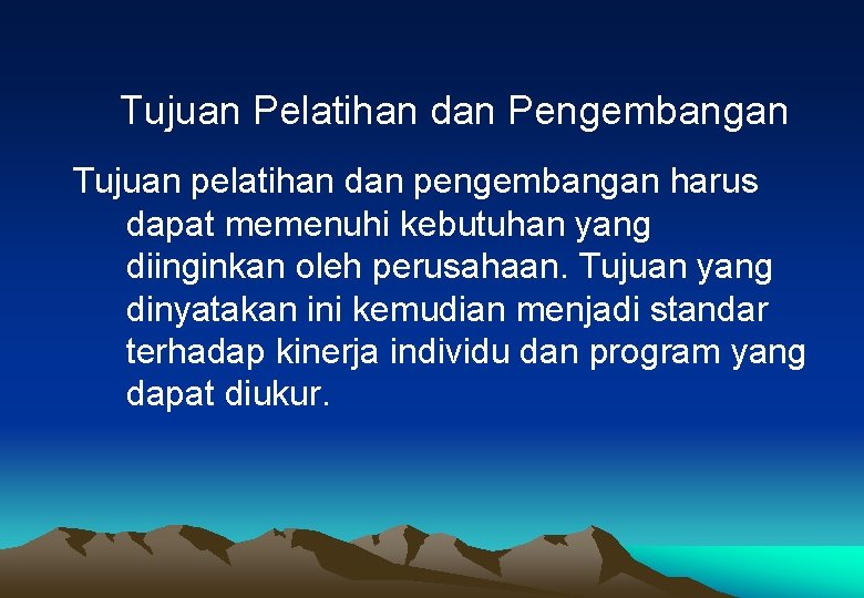 Tujuan Pelatihan dan Pengembangan Tujuan pelatihan dan pengembangan harus dapat memenuhi kebutuhan yang diinginkan Tujuan Pelatihan dan Pengembangan Tujuan pelatihan dan pengembangan harus dapat memenuhi kebutuhan yang diinginkan