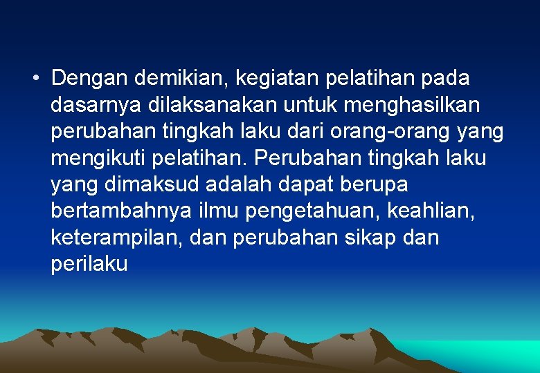 • Dengan demikian, kegiatan pelatihan pada dasarnya dilaksanakan untuk menghasilkan perubahan tingkah laku • Dengan demikian, kegiatan pelatihan pada dasarnya dilaksanakan untuk menghasilkan perubahan tingkah laku