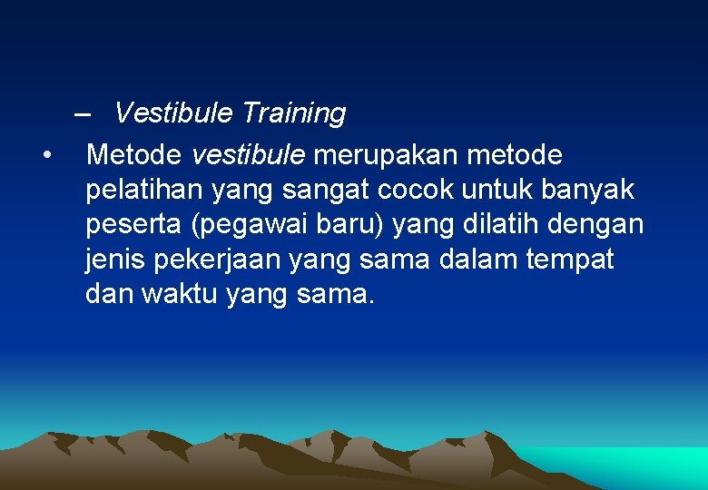 – Vestibule Training • Metode vestibule merupakan metode pelatihan yang sangat cocok untuk banyak