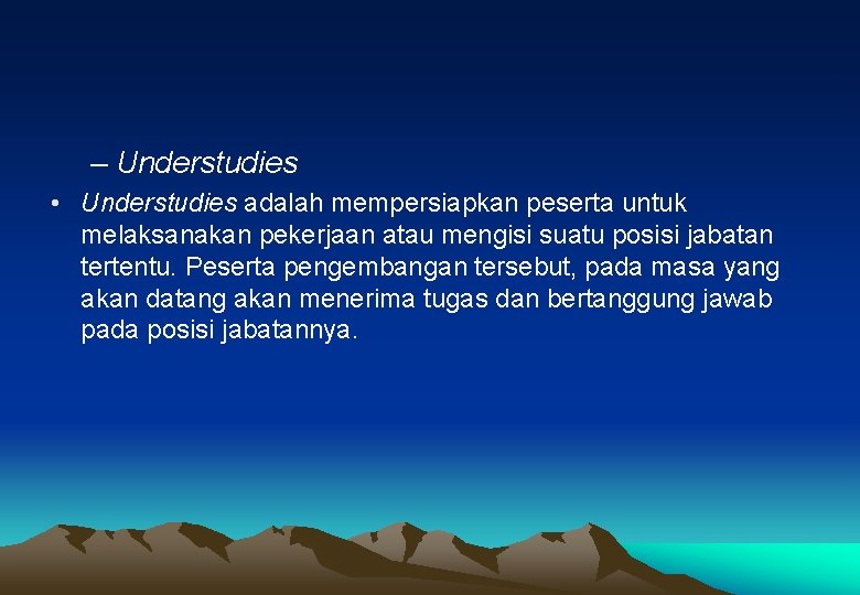 – Understudies • Understudies adalah mempersiapkan peserta untuk melaksanakan pekerjaan atau mengisi suatu posisi