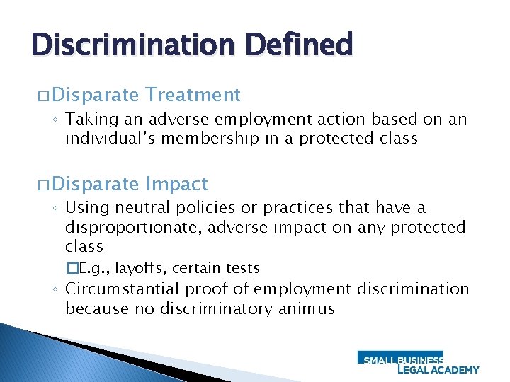 Discrimination Defined � Disparate Treatment � Disparate Impact ◦ Taking an adverse employment action