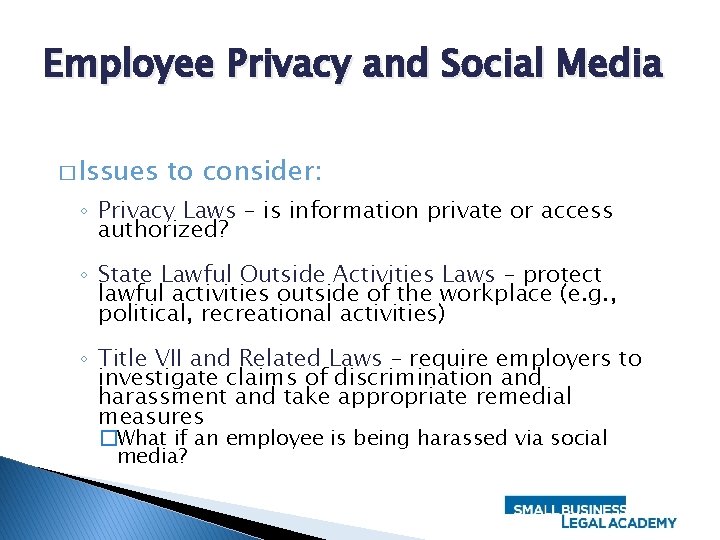 Employee Privacy and Social Media � Issues to consider: ◦ Privacy Laws – is