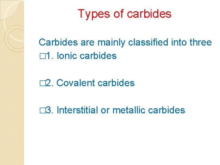 Types of carbides Carbides are mainly classified into three � 1. Ionic carbides �