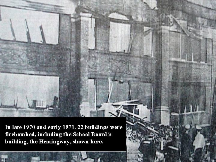  In late 1970 and early 1971, 22 buildings were firebombed, including the School