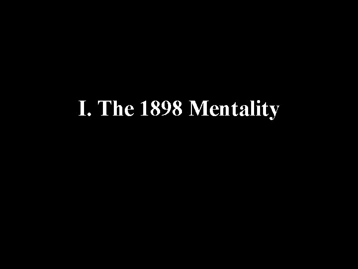 I. The 1898 Mentality 