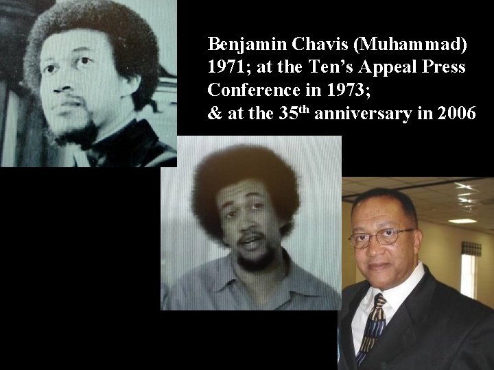Benjamin Chavis (Muhammad) 1971; at the Ten’s Appeal Press Conference in 1973; & at