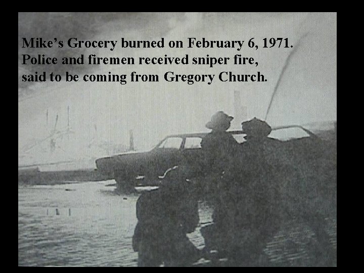 Mike’s Grocery burned on February 6, 1971. Police and firemen received sniper fire, said
