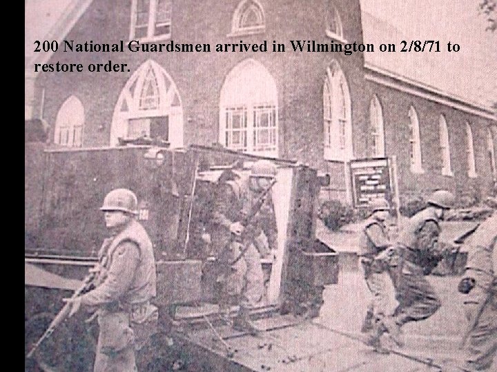 200 National Guardsmen arrived in Wilmington on 2/8/71 to restore order. 