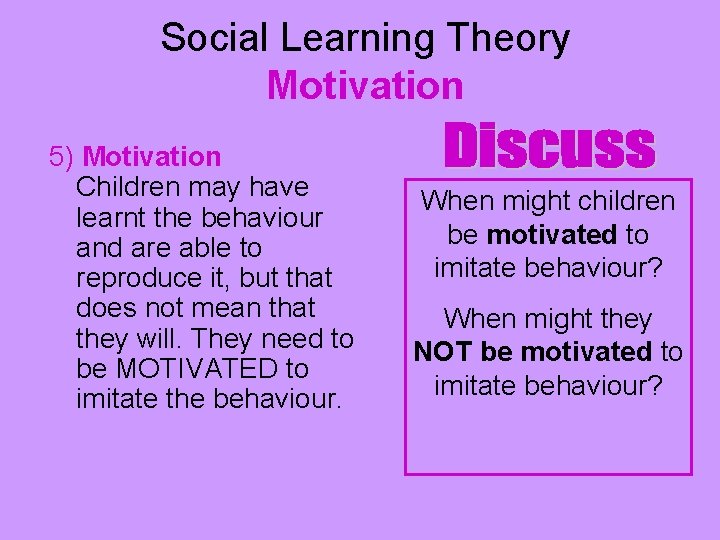 Social Learning Theory Motivation 5) Motivation Children may have learnt the behaviour and are