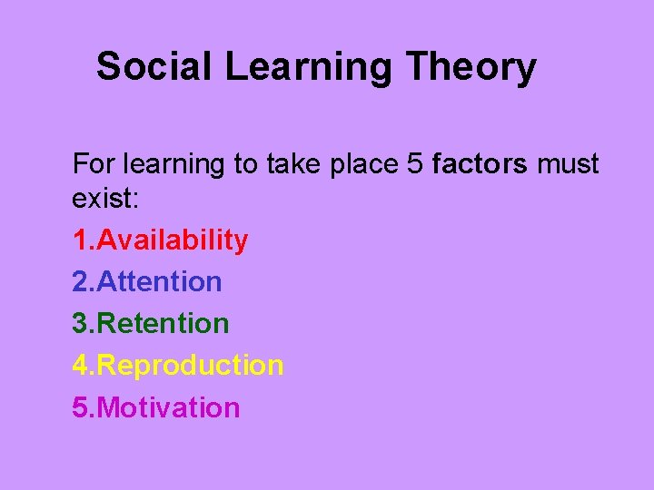 Social Learning Theory For learning to take place 5 factors must exist: 1. Availability