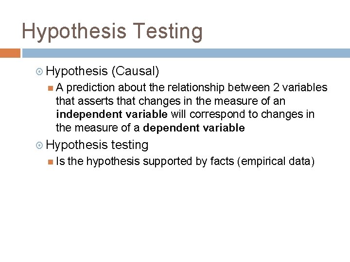 Hypothesis Testing Hypothesis (Causal) A prediction about the relationship between 2 variables that asserts