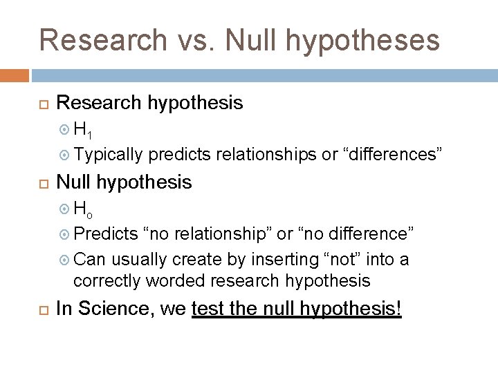 Research vs. Null hypotheses Research hypothesis H 1 Typically predicts relationships or “differences” Null