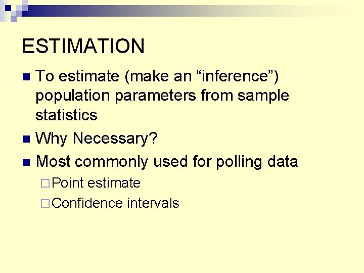 ESTIMATION To estimate (make an “inference”) population parameters from sample statistics Why Necessary? Most