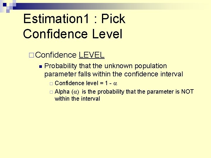 Estimation 1 : Pick Confidence Level Confidence LEVEL Probability that the unknown population parameter