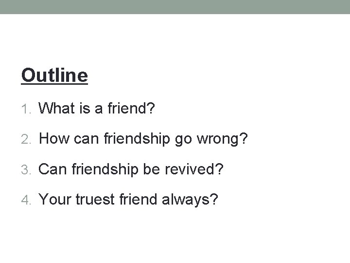 Outline 1. What is a friend? 2. How can friendship go wrong? 3. Can