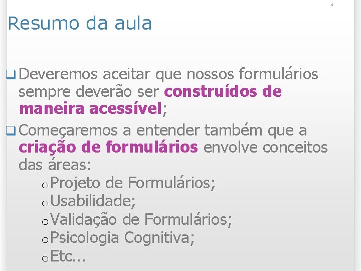 4 Resumo da aula q Deveremos aceitar que nossos formulários sempre deverão ser construídos