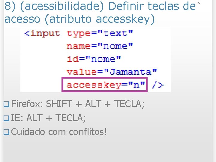 8) (acessibilidade) Definir teclas de acesso (atributo accesskey) q Firefox: SHIFT + ALT +