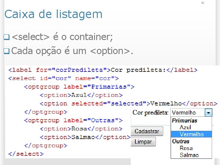 52 Caixa de listagem q <select> é o container; q Cada opção é um