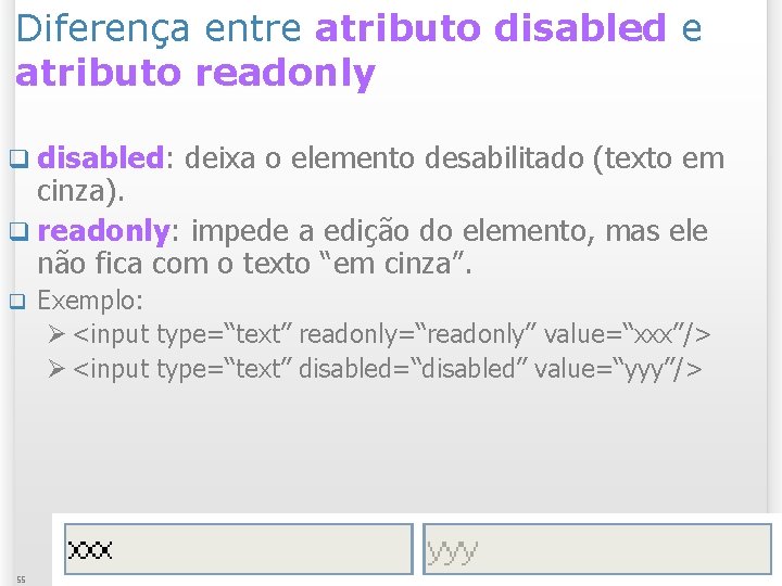 Diferença entre atributo disabled e atributo readonly q disabled: deixa o elemento desabilitado (texto