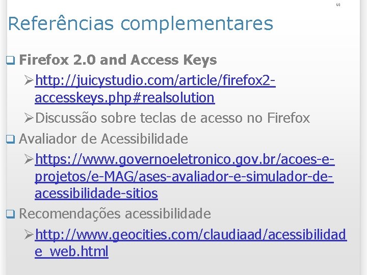 60 Referências complementares q Firefox 2. 0 and Access Keys Øhttp: //juicystudio. com/article/firefox 2