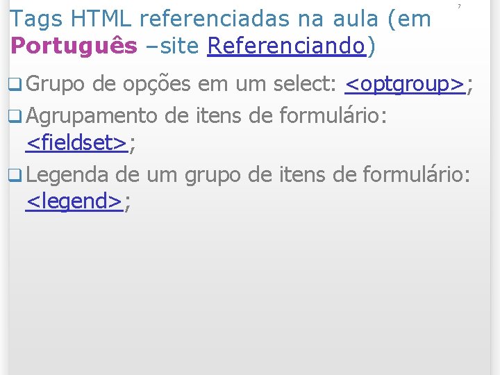 Tags HTML referenciadas na aula (em Português –site Referenciando) q Grupo 7 de opções