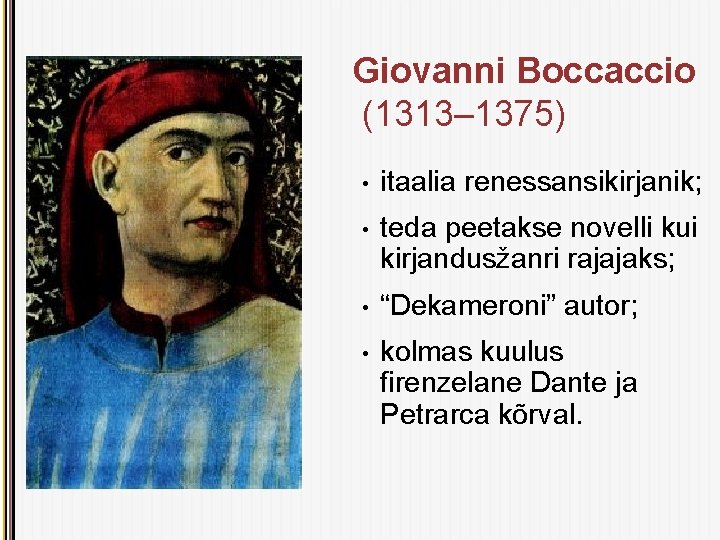 Giovanni Boccaccio (1313– 1375) • itaalia renessansikirjanik; • teda peetakse novelli kui kirjandusžanri rajajaks;
