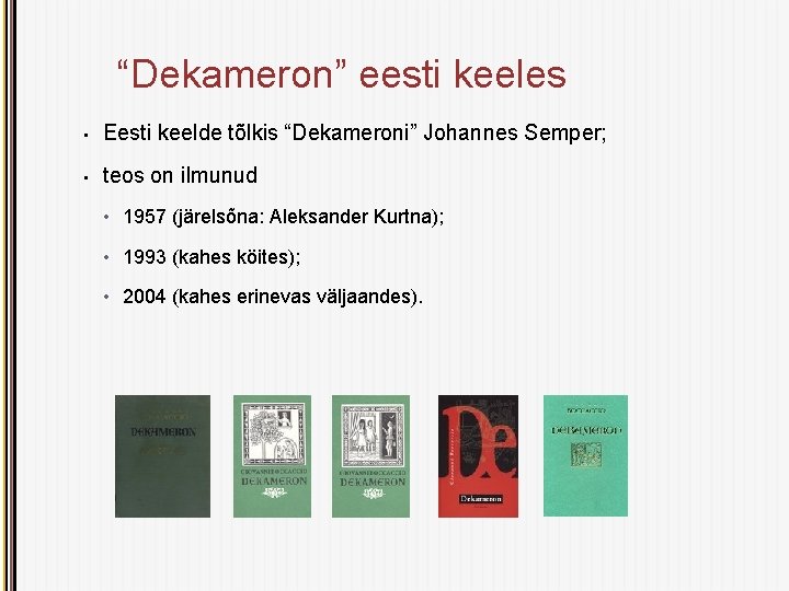 “Dekameron” eesti keeles • Eesti keelde tõlkis “Dekameroni” Johannes Semper; • teos on ilmunud