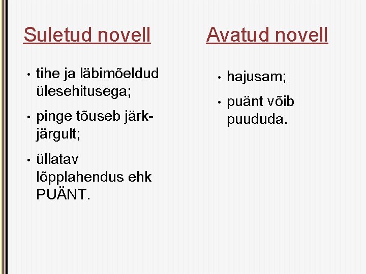 Suletud novell • tihe ja läbimõeldud ülesehitusega; • pinge tõuseb järkjärgult; • üllatav lõpplahendus