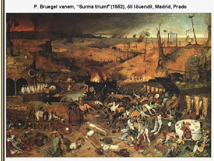 P. Bruegel vanem, “Surma triumf”(1562), õli lõuendil, Madrid, Prado 