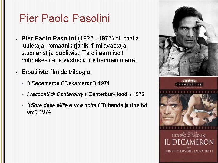 Pier Paolo Pasolini • Pier Paolo Pasolini (1922– 1975) oli itaalia luuletaja, romaanikirjanik, filmilavastaja,