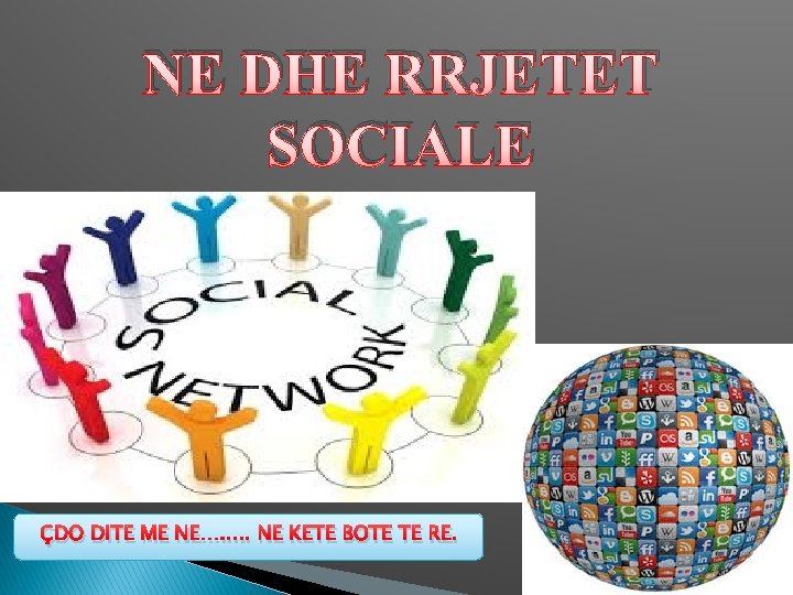 NE DHE RRJETET SOCIALE ÇDO DITË ME NE…. . . NË KËTË BOTË TË