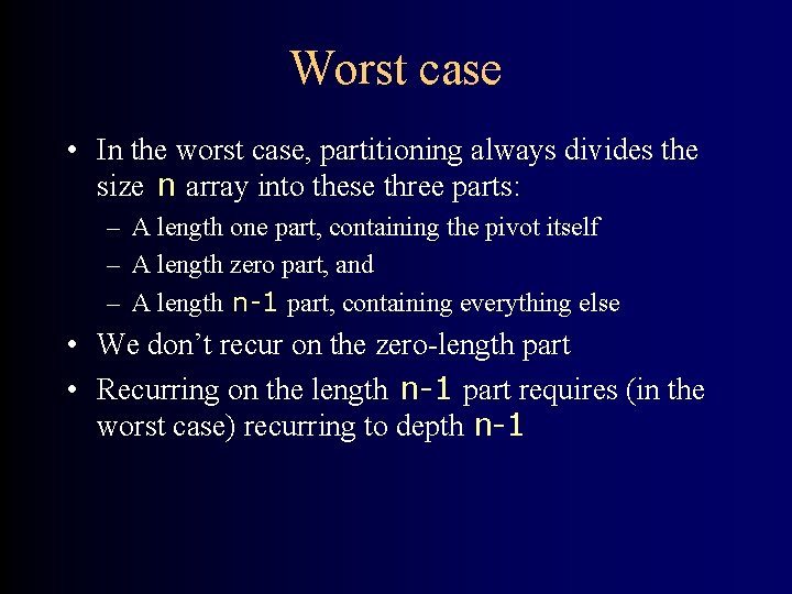 Worst case • In the worst case, partitioning always divides the size n array
