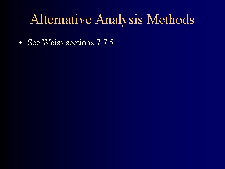 Alternative Analysis Methods • See Weiss sections 7. 7. 5 