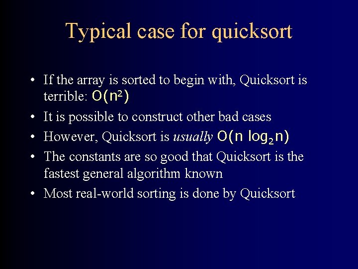 Typical case for quicksort • If the array is sorted to begin with, Quicksort