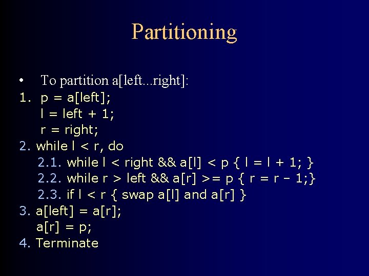 Partitioning • To partition a[left. . . right]: 1. p = a[left]; l =