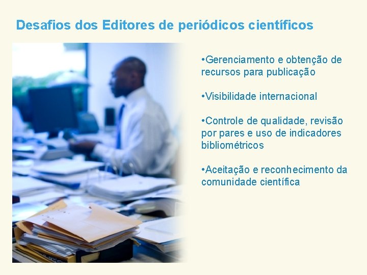 Desafios dos Editores de periódicos científicos • Gerenciamento e obtenção de recursos para publicação