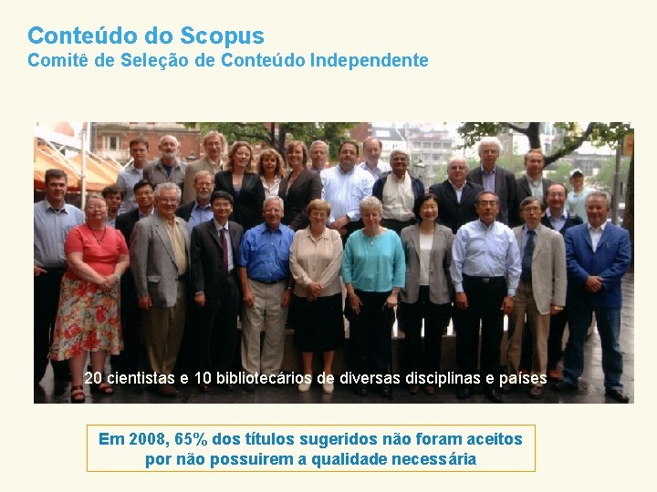 Conteúdo do Scopus Comitê de Seleção de Conteúdo Independente 20 cientistas e 10 bibliotecários